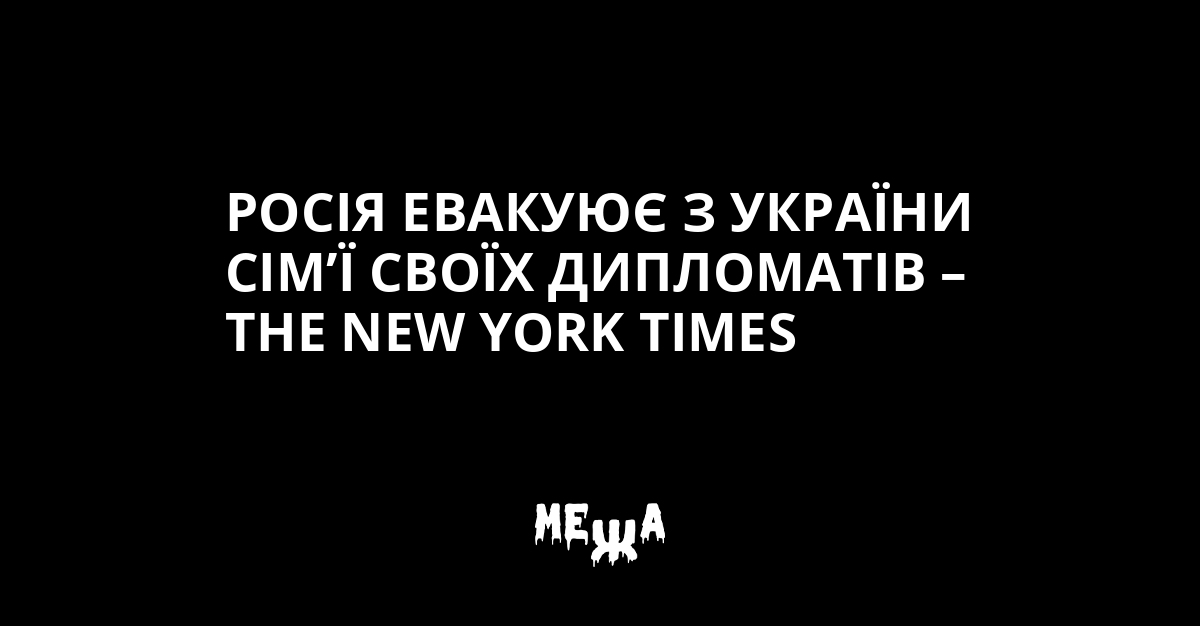 Росія евакуює з України сім’ї своїх дипломатів – The New York Times